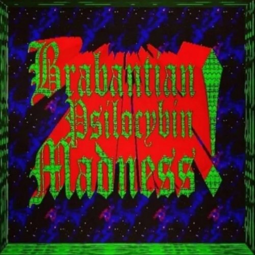 Brabantian Psilocybin Madness [Explicit]
