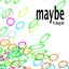 maybe