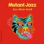 Mutant Jazz - ミュータント・ジャズ