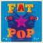 Fat Pop