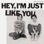 Hey, I’m Just Like You