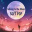 Talking to the Moon - Soft Pop