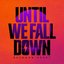 Until We Fall Down