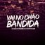 VAI NO CHÃO BANDIDA