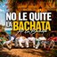 No Le Quite la Bachata a la Bachata