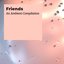 Friends - An Ambient Compilation