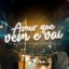 Amor que vem e vai