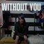 WITHOUT YOU