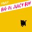 Big ol Juicy Boy