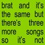 Brat and it’s the same but there’s three more songs so it’s not