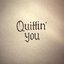 Quittin' you