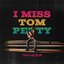 I Miss Tom Petty