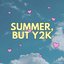 summer, but y2k