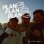 PLAN A, PLAN B, PLAN C