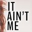 It Ain't Me