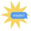 maybe