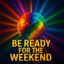 Be Ready For The Weekend