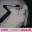 Low Again
