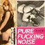 PURE FUCKING NOISE