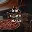 drink, date e pizza