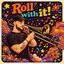 Roll with it!