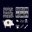 Noise, Hash and Meat