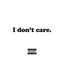 i don't care