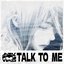 talk to me