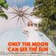 Only the Moon Can See the Sun