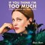 If You Think I’m Too Much (You Should Go Find Less)