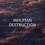 Inhuman Destruction