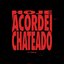 HOJE ACORDEI CHATEADO