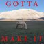 Gotta Make It