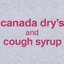 CANADA DRYS & cough syrup