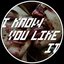 I Know You Like It