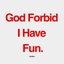 God Forbid I Have Fun.
