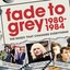 Fade To Grey 1980 - 1984
