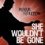 She Wouldn't Be Gone