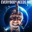 Everybody Needs Me