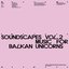 Soundscapes Vol.2 - Music For Balkan Unicorns