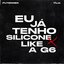 Eu Já Tenho Silicone + Like a G6