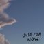 JUST FOR NOW. EP