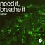 need it, breathe it