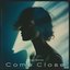 Come close