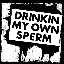 Drinking My Own Sperm