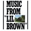 Music from “Lil Brown”