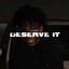 DESERVE IT