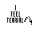 I Feel Terrible