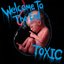 Welcome To The End / TOXIC