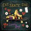Eat. Skate. Die.
